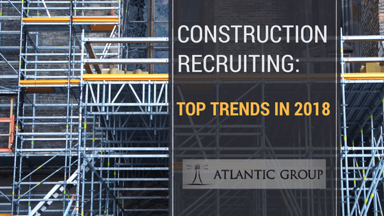 Construction Recruiting: Top Trends in 2018