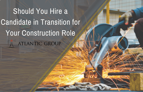 Should You Hire a Candidate in Transition for Your Construction Role
